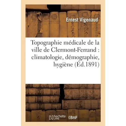Topographie Médicale de la Ville de Clermont-Ferrand: Climatologie, Démographie, Hygiène