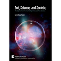 God, Science, and Society: The Origin of the Universe, Intelligent Life, and Free Societies