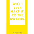 Will I ever make it, to the awards.