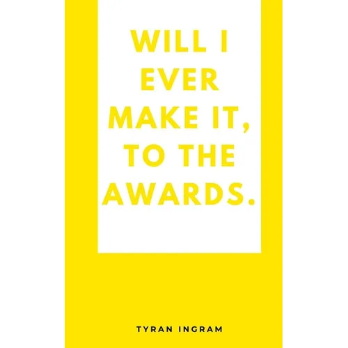 Will I ever make it, to the awards.