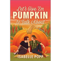 Let's Give 'em Pumpkin to Talk about: A Quirky Pumpkin Spicy Small Town Rivals to Lovers Fall Romance