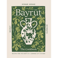 Bayrut: The Cookbook: Recipes from the Heart of a Lebanese City Kitchen