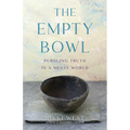The Empty Bowl: Pursuing Truth in a Messy World