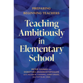 Teaching Ambitiously in Elementary School: Preparing Beginning Teachers