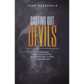 Casting Out Devils: A Handbook For Moving In The Supernatural Power of Deliverance