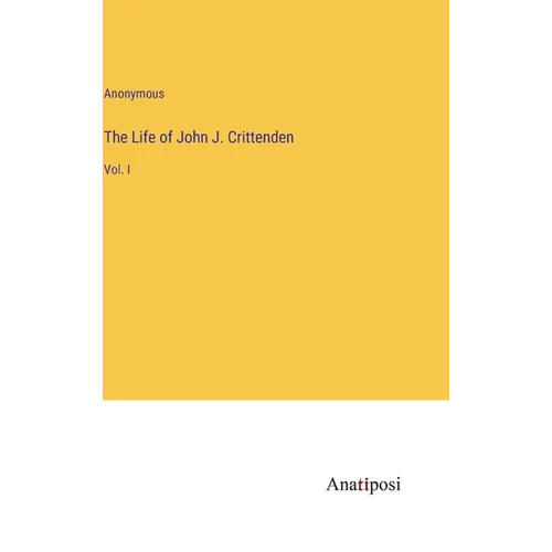 The Life of John J. Crittenden: Vol. I