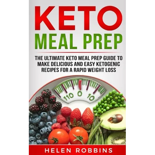 Keto Meal Prep: The Ultimate Keto Meal Prep Guide To Make Delicious And Easy Ketogenic Recipes For A Rapid Weight Loss