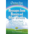 Chicken Soup for the Soul: Messages from Heaven and Other Miracles: 101 Stories of Angels, Answered Prayers, and Love That Doesn't Die