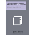 The Papers Of Wilbur And Orville Wright, V2, 1906-1948: Including The Chanute-Wright Letters And Other Papers Of Octave Chanute
