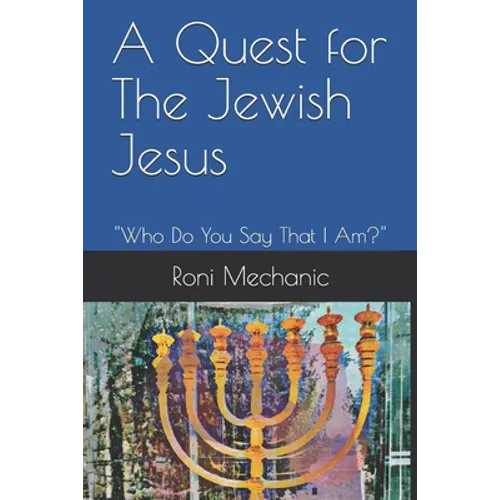 A Quest For The Jewish Jesus: Roni Mechanic's Quest For The Jewish Jesus