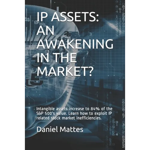 IP Assets: An Awakening in the Market?: Intangible assets increase to 84% of the S&P 500's value. Learn how to exploit IP related