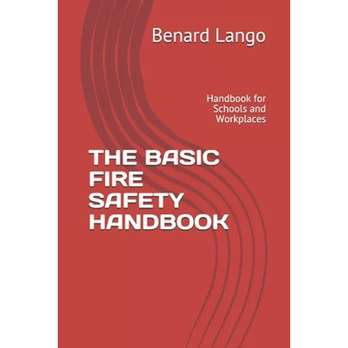 The Basic Fire Safety Handbook: Handbook for Schools and Workplaces