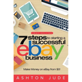 eBay Selling: 7 Steps to Starting a Successful eBay Business from $0 and Make Money on eBay: Be an eBay Success with your own eBay Store (eBay Tips Bo