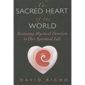 The Sacred Heart of the World: Restoring Mystical Devotion to Our Spiritual Life
