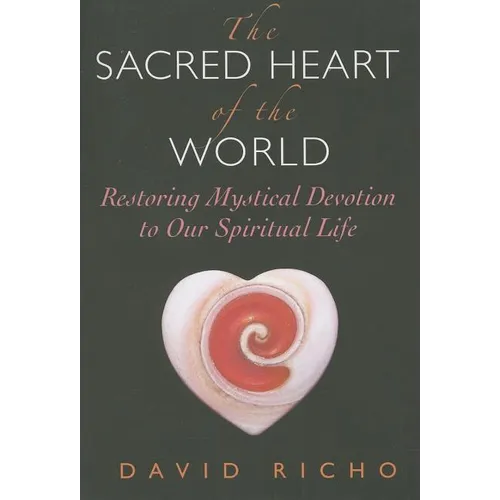 The Sacred Heart of the World: Restoring Mystical Devotion to Our Spiritual Life
