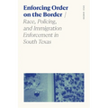 Enforcing Order on the Border: Race, Policing, and Immigration Enforcement in South Texas