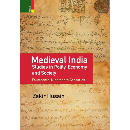 Medieval India: Studies in Polity, Economy, Society, and Culture: Fourteenth-Nineteenth Centuries