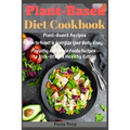 Plant-Based Diet Cookbook: Plant-Based Recipes Plan to Reset & Energize Your Body. Easy, Healthy and Whole Foods Recipes to Kick-Start a Healthy Eatin