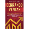 Cerrando Ventas: Conviértete en un Maestro Cerrando Ventas y Perfecciona el Arte de Venderla a Cualquiera Tanto en Persona Como en Línea