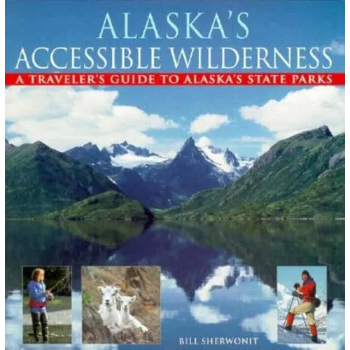 Alaska's Accessible Wilderness: A Traveler's Guide to AK State Parks