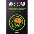 Ansiedad: Guía definitiva para superar la ansiedad, ataques de pánico y miedo con remedios del día a día (La forma más poderosa de superarla)