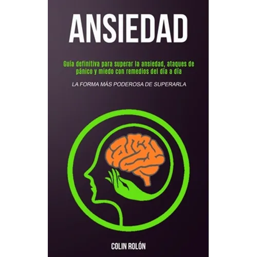 Ansiedad: Guía definitiva para superar la ansiedad, ataques de pánico y miedo con remedios del día a día (La forma más poderosa de superarla)