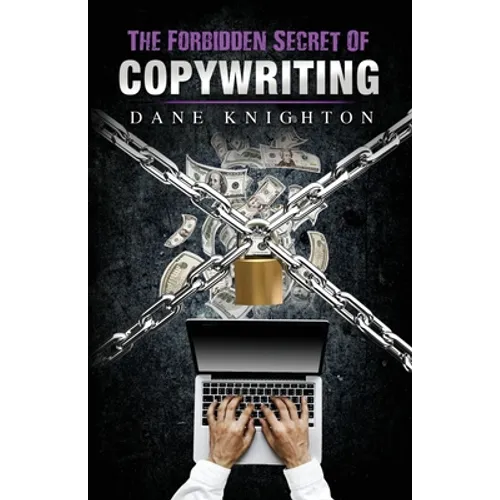 The Forbidden Secret Of Copywriting: The Underground Secret to Sell Millions and See A Surge of New Customers