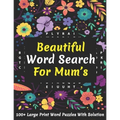 Beautiful Word Search For Mum's: Large Print 100+ Brain Game Word Puzzles Book For Seniors, Adults Men And Women For Your Relaxation And Brainstorming