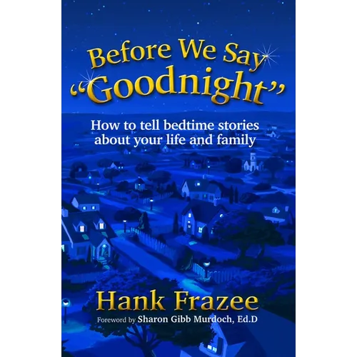 Before We Say Goodnight: How to Tell Bedtime Stories about Your Life and Family