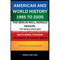 American and World History 1985 to 2005: The Berlin Wall.Ronald Reagan. The World Wide Web Arpanet Nsfnet Nafta Wto Nato Wars Tsunami The Birth of Soc