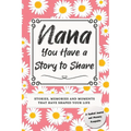 Nana, You Have a Story to Share: Stories, Memories and Moments That Have Shaped Your Life