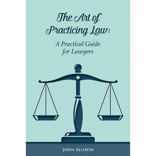 The Art of Practicing Law: A Practical Guide for Lawyers