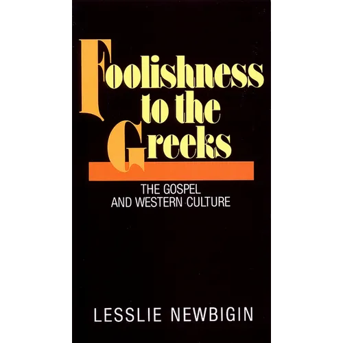 Foolishness to the Greeks: The Gospel and Western Culture