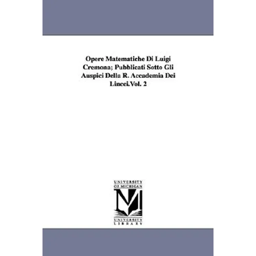 Opere Matematiche Di Luigi Cremona; Pubblicati Sotto Gli Auspici Della R. Accademia Dei Lincei.Vol. 2