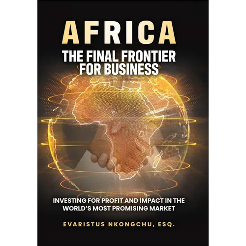 Africa, the Final Frontier for Business: Investing for Profit and Impact in the World's Most Promising Market