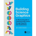 Building Science Graphics: An Illustrated Guide to Communicating Science Through Diagrams and Visualizations