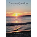 Timeless Questions: How World Religions Explore the Mysteries of Life