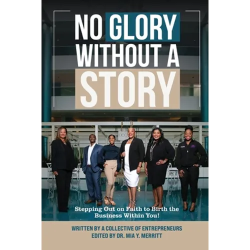 No Glory Without a Story! Stepping out on Faith to Birth the Business within You!