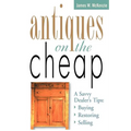 Antiques on the Cheap: A Savvy Dealer's Tips: Buying, Restoring, Selling