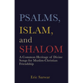 Psalms, Islam, and Shalom: A Common Heritage of Divine Songs for Muslim-Christian Friendship