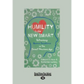 Humility Is the New Smart: Rethinking Human Excellence in the Smart Machine Age (Large Print 16pt)