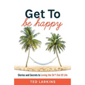Get To Be Happy: Stories and Secrets to Loving the Sh*t Out Of Life