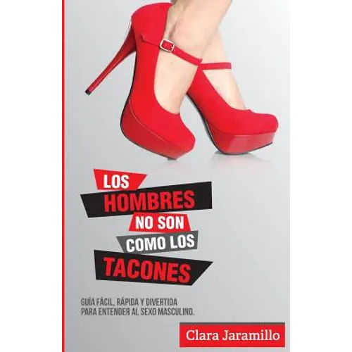 Los Hombres no son como los tacones: Guia facil, rapida y divertida para entender el sexo masculino