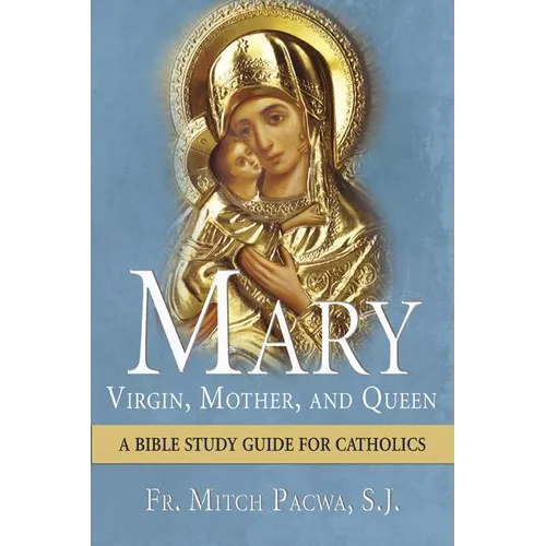 Mary: Virgin, Mother, and Queen: A Bible Study Guide for Catholics