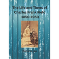 The Life and Times of Charles Frank Field 1850-1950