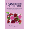 Il Digiuno Intermittente: La guida completa per un digiuno intermittente per perdere peso rapidamente dopo i 50 anni. Un libro facile per principianti