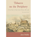 Tobacco on the Periphery: A Case Study in Cuban Labour History, 1860-1958