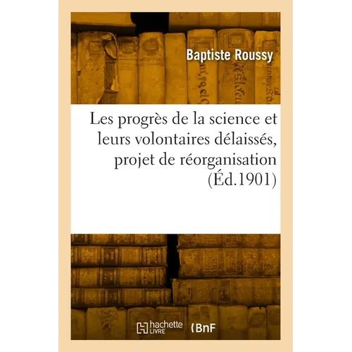 Les Progrès de la Science Et Leurs Volontaires Délaissés, Projet de Réorganisation