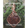 Wire Wrapping Jewelry: Beginners guide to wire wrapping jewelry featuring step-by-step full color photos and detailed instructions to create a beautif