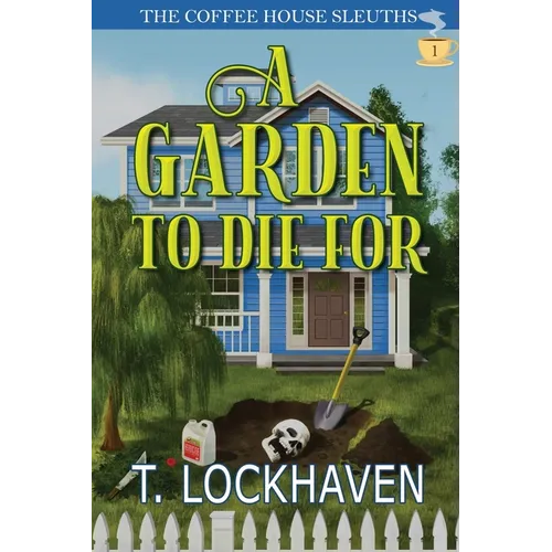 A Garden to Die For (Book 1): The Coffee House Sleuths: A Small-Town Cozy Mystery Series with Humor, Coffee, and Amateur Sleuths